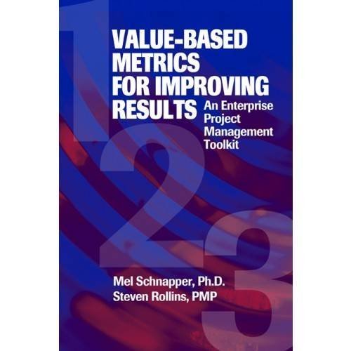 Mel Schnapper Value Based Metrics For Improving Results An Enterprise Project Management Toolkit 