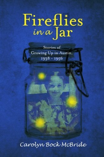 Carolyn Bock Mcbride Fireflies In A Jar Growing Up In Austin 1938 1956 
