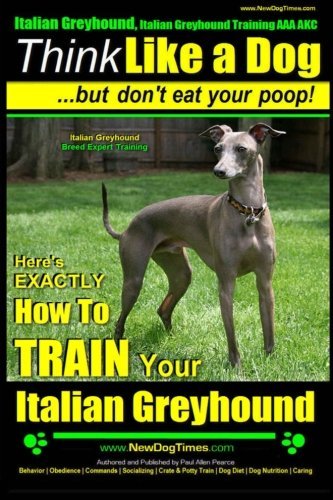 Paul Allen Pearce/Italian Greyhound, Italian Greyhound Training AAA@ -Think Like a Dog But Don't Eat Your Poop! - Ital