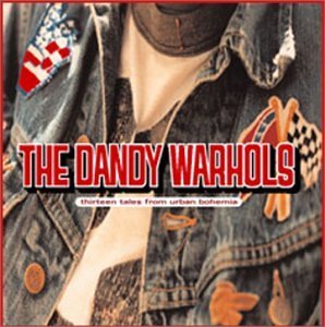 Dandy Warhols/Thirteen Tales From Urban Bohe@Thirteen Tales From Urban Bohe