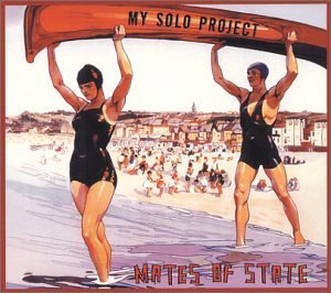 MATES OF STATE/MY SOLO PROJECT