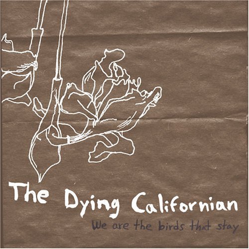 DYING CALIFORNIAN/WE ARE THE BIRDS THAT STAY