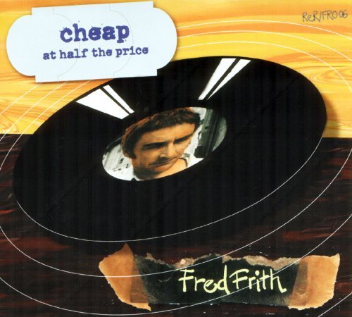 Fred Frith/Cheap At Half The Price