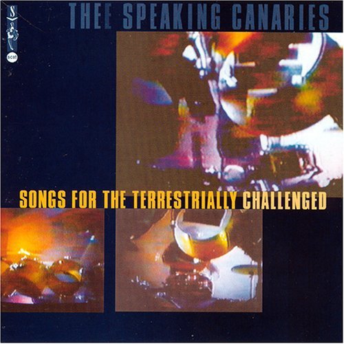 Speaking Canaries/Songs For The Terrestrially Ch