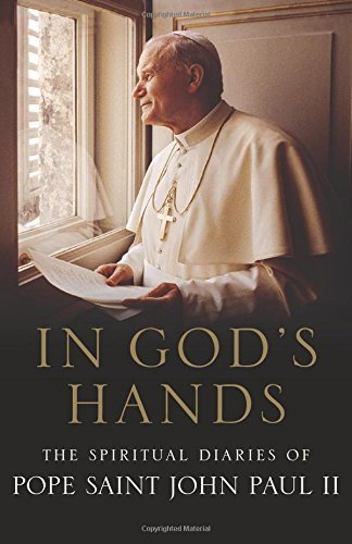 Pope Saint John Paul Ii In God's Hands The Spiritual Diaries Of Pope John Paul Ii 