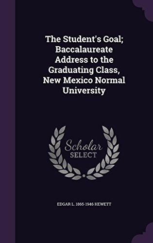 Edgar L. 1865-1946 Hewett/The Student's Goal; Baccalaureate Address to the G