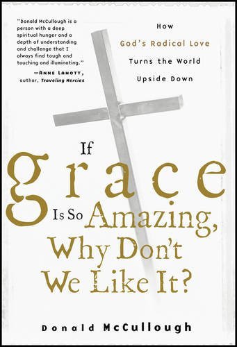 Donald Mccullough If Grace Is So Amazing Why Don't We Like It? 