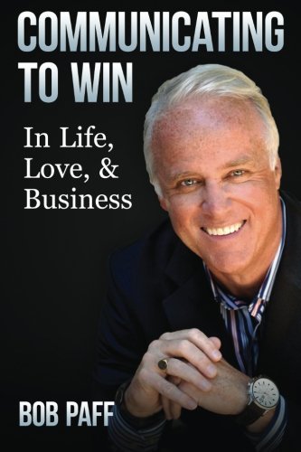 Bob Paff/Communicating to Win@In Life, Love, and Business