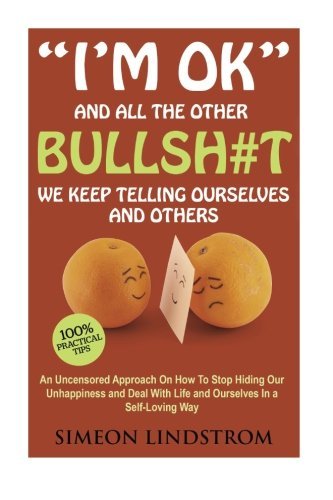 Simeon Lindstrom/I'm OK" - And All The Other BULLSH#T We Keep Telli@ An Uncensored Approach On How To Stop Hiding Our
