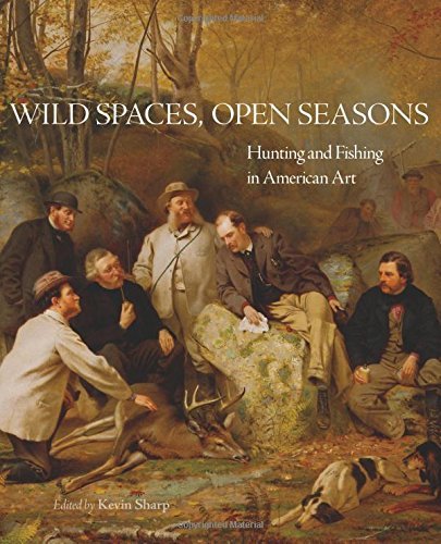 Kevin Sharp Wild Spaces Open Seasons Hunting And Fishing In American Art 