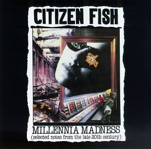 CITIZEN FISH/MILLENNIA MADNESS
