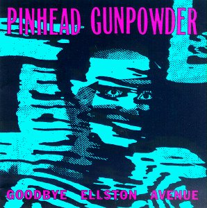 PINHEAD GUNPOWDER/GOODBYE ELLSTON AVENUE
