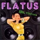 FLATUS/AURAL FIXATIONS