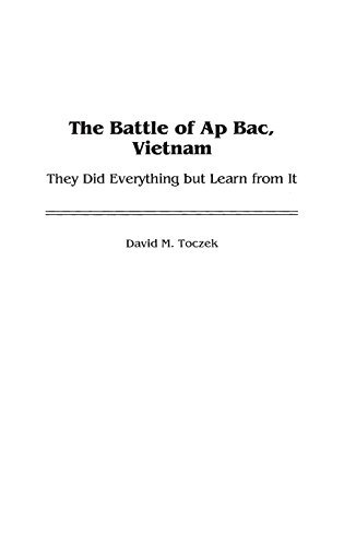 David M. Toczek The Battle Of Ap Bac Vietnam They Did Everything But Learn From It 