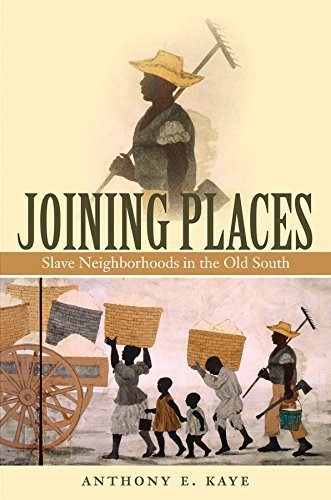Anthony E. Kaye Joining Places Slave Neighborhoods In The Old South 
