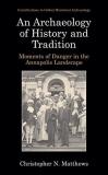 Christopher N. Matthews An Archaeology Of History And Tradition Moments Of Danger In The Annapolis Landscape 2002 