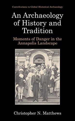 Christopher N. Matthews An Archaeology Of History And Tradition Moments Of Danger In The Annapolis Landscape 2002 