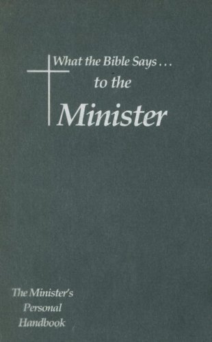 Leadership Ministries Worldwide What The Bible Says To The Minister The Minister's Personal Handbook 