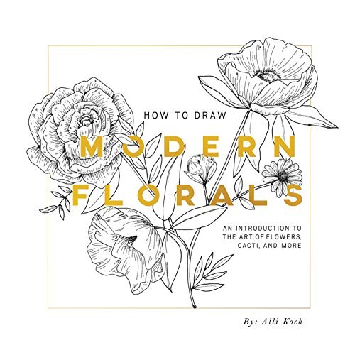 Alli Koch How To Draw Modern Florals An Introduction To The Art Of Flowers Cacti And 