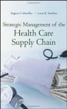Eugene S. Schneller Strategic Management Of The Health Care Supply Cha 