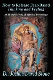 Joshua David Stone How To Release Fear Based Thinking And Feeling An In Depth Study Of Spiritual Psychology Vol. 1 