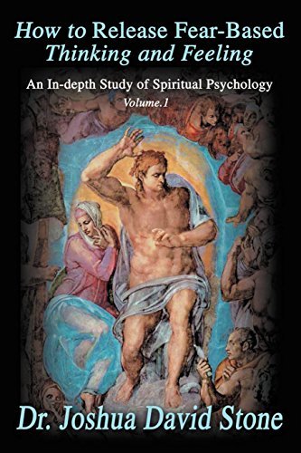 Joshua David Stone How To Release Fear Based Thinking And Feeling An In Depth Study Of Spiritual Psychology Vol. 1 