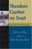 Paul Schullery Theodore Gordon On Trout Talks And Tales From A Great American Angler 