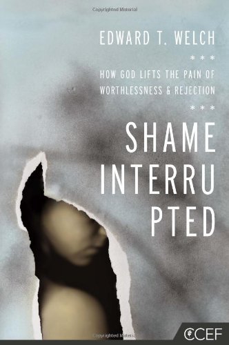 Edward T. Welch Shame Interrupted How God Lifts The Pain Of Worthlessness And Rejec 