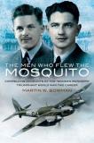 Martin W. Bowman Men Who Flew The Mosquito Compelling Account Of The 'wooden Wonders' Triump 