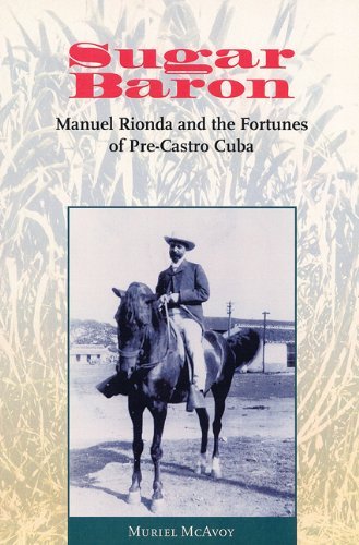 Muriel Mcavoy Weissman Sugar Baron Manuel Rionda And The Fortunes Of Pre Castro Cuba 