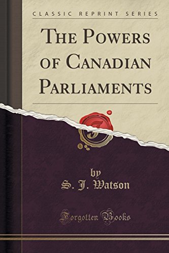 S. J. Watson/The Powers of Canadian Parliaments (Classic Reprin