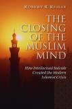 Robert R. Reilly Closing Of The Muslim Mind The How Intellectual Suicide Created The Modern Islam 