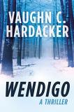 Vaughn C. Hardacker Wendigo A Thriller 