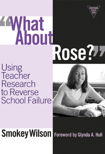 Smokey Wilson/What about Rose?@ Using Teacher Research to Reverse School Failure