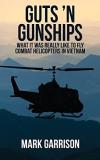 Mark Garrison Guts 'n Gunships What It Was Really Like To Fly Combat Helicopters 