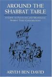Aryeh Ben David Around The Shabbat Table A Guide To Fulfilling And Meaningful Shabbat Tabl 