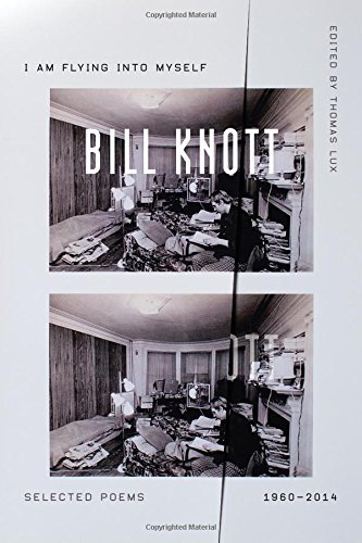 Bill Knott/I Am Flying Into Myself@ Selected Poems, 1960-2014