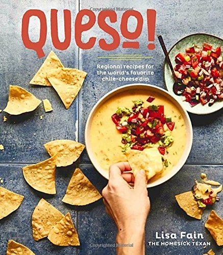 Lisa Fain Queso! Regional Recipes For The World's Favorite Chile C 