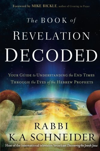 Rabbi Kirt a. Schneider/Book of Revelation Decoded@ Your Guide to Understanding the End Times Through