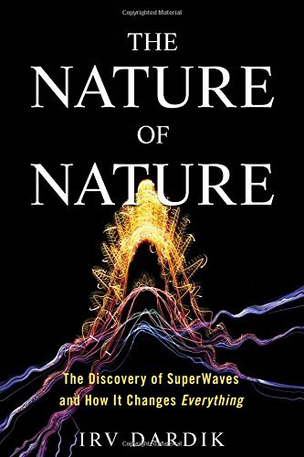 Irving Dardik The Nature Of Nature The Discovery Of Superwaves And How It Changes Ev 