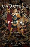 Philip Jenkins Crucible Of Faith The Ancient Revolution That Made Our Modern Relig 