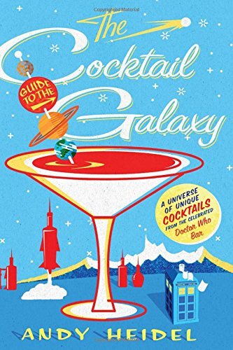 Andy Heidel The Cocktail Guide To The Galaxy A Universe Of Unique Cocktails From The Celebrate 