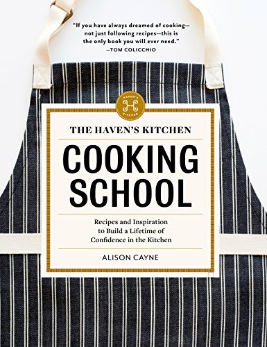 Alison Cayne The Haven's Kitchen Cooking School Recipes And Inspiration To Build A Lifetime Of Co 