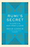 Brad Gooch Rumi's Secret The Life Of The Sufi Poet Of Love 