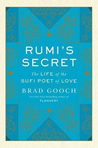 Brad Gooch Rumi's Secret The Life Of The Sufi Poet Of Love 