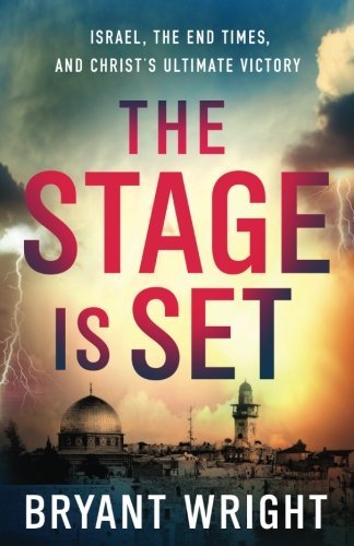 Bryant Wright/The Stage Is Set@ Israel, the End Times, and Christ's Ultimate Vict