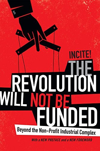 Incite! Women Of Color Against Incite! The Revolution Will Not Be Funded Beyond The Non Profit Industrial Complex 