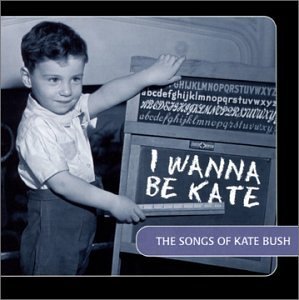 Various I Wanna Be Kate The Songs Of Kate Bush 