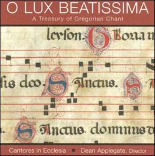 Cantores In Ecclesia; Directed By Dean Applegate O Lux Beatissima; A Treasury Of Gregorian Chant 