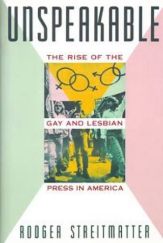 Rodger Streitmatter Unspeakable The Rise Of The Gay And Lesbian Press 